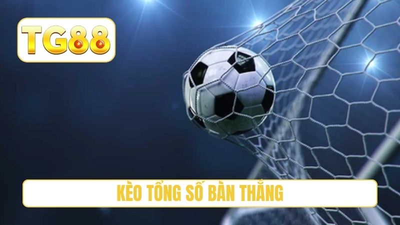 Kèo Tổng Số Bàn Thắng Là Gì? Hướng Dẫn Đánh Cược Chuẩn Xác 1 kèo tổng số bàn thắng